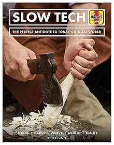 Slow Tech The Perfect Antidote to Today’s Digital World Forge  Carve Weave  Mould  Ignite