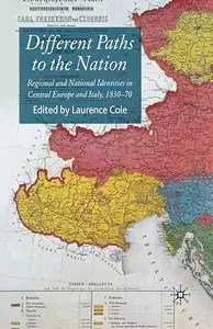 Different Paths to the Nation Regional and National Identities in Central Europe and Italy, 1830-70