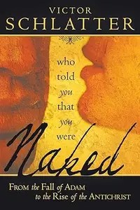 Who Told You That You Were Naked From the Fall of Adam to the Rise of the Antichrist