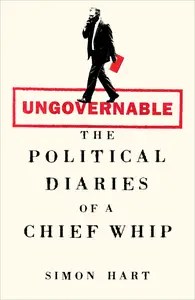 Ungovernable The Political Diaries of a Chief Whip