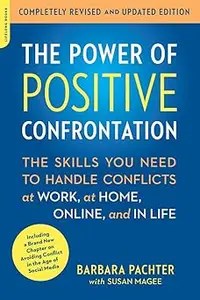 The Power of Positive Confrontation The Skills You Need to Handle Conflicts at Work, at Home, Online, and in Life, comp The Power of Positive Confrontation The Skills You Need to Handle Conflicts at Work, at Home, Online, and in Life, comp