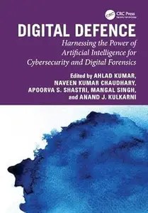 Digital Defence Harnessing the Power of Artificial Intelligence for Cybersecurity and Digital Forensics Digital Defence Harnessing the Power of Artificial Intelligence for Cybersecurity and Digital Forensics