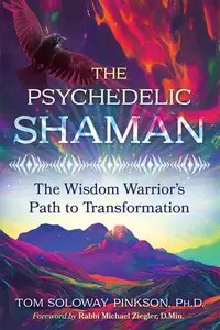 The Psychedelic Shaman The Wisdom Warrior’s Path to Transformation