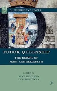 Tudor Queenship The Reigns of Mary and Elizabeth Tudor Queenship The Reigns of Mary and Elizabeth