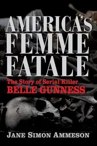 America’s Femme Fatale The Story of Serial Killer Belle Gunness
