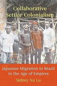 Collaborative Settler Colonialism Japanese Migration to Brazil in the Age of Empires