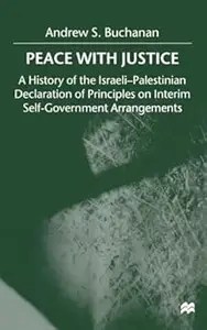 Peace with Justice A History of the Israeli-Palestinian Declaration of Principles on Interim Self-Government Arrangements