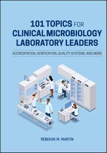 101 Topics for Clinical Microbiology Laboratory Leaders Accreditation, Verification, Quality Systems, and More (ASM Books)