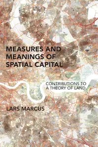Measures and Meanings of Spatial Capital Contributions to a Theory of Land