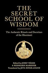 The Secret School of Wisdom The Authentic Rituals and Doctrines of the Illuminati