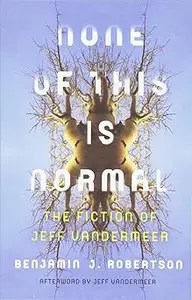 None of This Is Normal The Fiction of Jeff VanderMeer