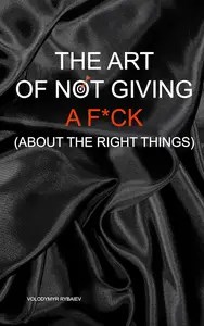 The Art of Not Giving a Fck (About the Right Things)