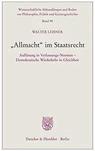 »Allmacht« im Staatsrecht Auflösung in Verfassungs-Normen – Demokratische Wiederkehr in Gleichheit