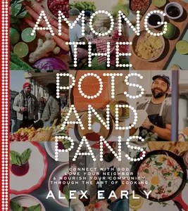 Among the Pots and Pans Connect with God, Love Your Neighbor, and Nourish Your Community Through the Art of Cooking