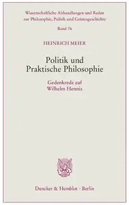 Politik und Praktische Philosophie Gedenkrede auf Wilhelm Hennis
