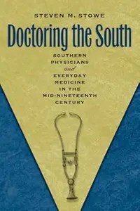 Doctoring the South Southern Physicians and Everyday Medicine in the Mid-Nineteenth Century