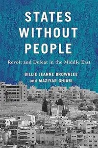 States Without People Revolt and Defeat in the Middle East (Volume 9)