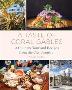 A Taste of Coral Gables Cookbook and Culinary Tour of the City Beautiful