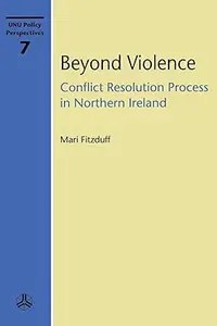 Beyond Violence Conflict Resolution Process in Northern Ireland