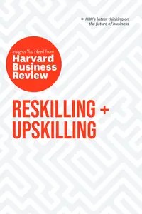 Reskilling and Upskilling The Insights You Need from Harvard Business Review (HBR Insights)