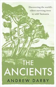 The Ancients Discovering the world’s oldest surviving trees in wild Tasmania