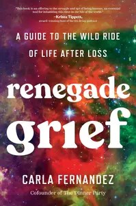 Renegade Grief A Guide to the Wild Ride of Life after Loss