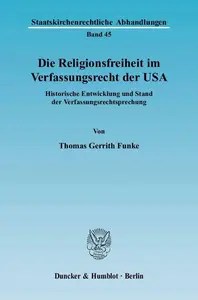 Die Religionsfreiheit im Verfassungsrecht der USA Historische Entwicklung und Stand der Verfassungsrechtsprechung