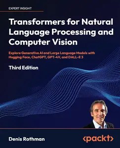 Transformers for Natural Language Processing and Computer Vision Explore Generative AI and Large Language Models
