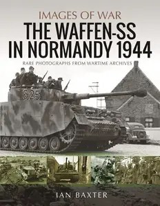The Waffen-SS in Normandy, 1944 Rare Photographs from Wartime Archives (Images of War)