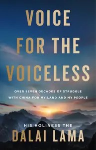 Voice for the Voiceless Over Seven Decades of Struggle with China for My Land and My People