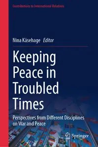 Keeping Peace in Troubled Times Perspectives from Different Disciplines on War and Peace