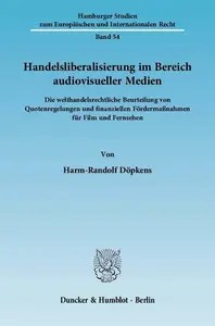 Handelsliberalisierung im Bereich audiovisueller Medien Die welthandelsrechtliche Beurteilung von Quotenregelungen und finanzi
