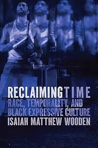 Reclaiming Time Race, Temporality, and Black Expressive Culture