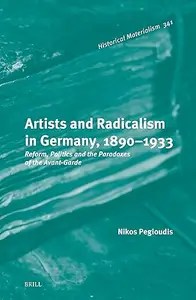Artists and Radicalism in Germany, 1890-1933 Reform, Politics and the Paradoxes of the Avant-Garde