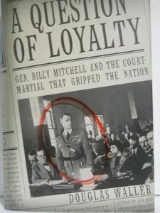 A Question of Loyalty Gen. Billy Mitchell and the Court-Martial That Gripped the Nation