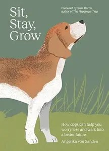 Sit, Stay, Grow How Dogs Can Help You Worry Less and Walk Into a Better Future