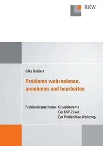 Probleme wahrnehmen, annehmen und bearbeiten Problemlösemethoden Grundelemente – Der KVP-Zirkel – Der Problemlöse-Workshop