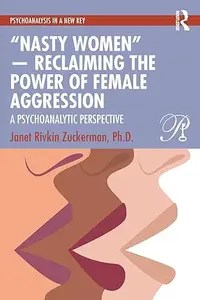 Nasty Women-Reclaiming the Power of Female Aggression A Psychoanalytic Perspective (PDF)