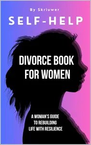 Self Help Divorce Book for Women A Woman’s Guide to Rebuilding Life with Resilience (Books for Women)