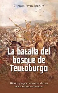 La batalla del bosque de Teutoburgo Historia y legado de la mayor derrota militar del Imperio Romano (Spanish Edition)