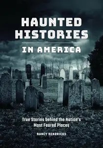 Haunted Histories in America True Stories behind the Nation’s Most Feared Places