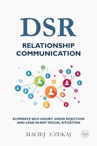 DSR Relationship Communication Eliminate self-doubt, avoid rejection and lead in any social situation