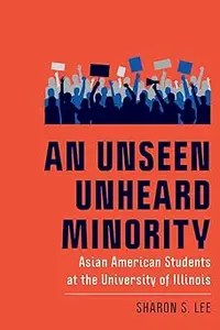 An Unseen Unheard Minority Asian American Students at the University of Illinois