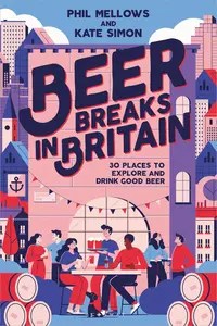 Beer Breaks in Britain 30 places to explore and drink good beer