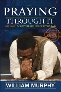 Praying Through It 365 Days Worth of Prayers That Make Praying Easy
