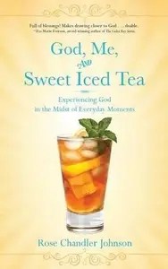 God, Me, and Sweet Iced Tea Experiencing God in the Midst of Everyday Moments