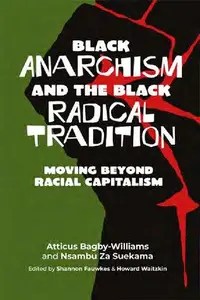 Black Anarchism and the Black Radical Tradition Moving Beyond Racial Capitalism Black Anarchism and the Black Radical Tradition Moving Beyond Racial Capitalism