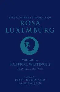 The Complete Works of Rosa Luxemburg, Volume IV Political Writings 2, On Revolution (1906-1909)