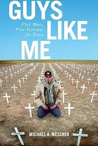 Guys Like Me Five Wars, Five Veterans for Peace