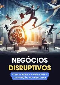 Negócios Disruptivos Como Criar e Lidar com a Disrupção no Mercado (Portuguese Edition)